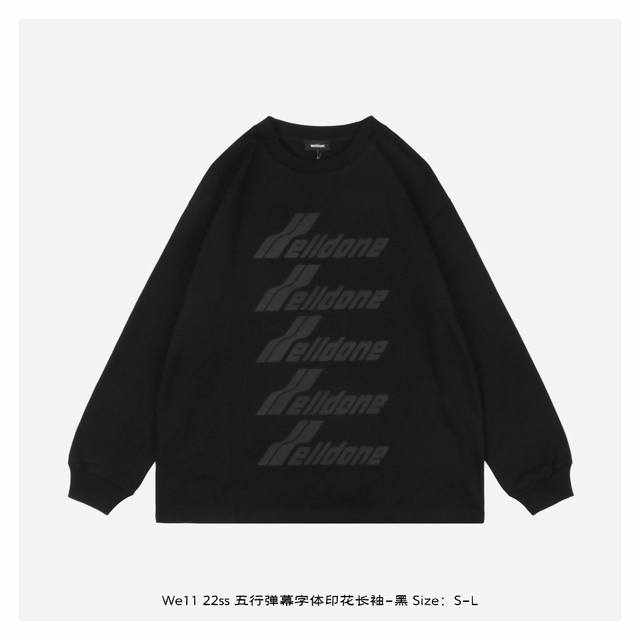 本地自取：220 we11Done 22Ss 五行弹幕字体印花长袖-黑 面料采用定制320克32支高密度食毛精梳棉，成衣两遍水洗处理，面料舒适亲肤无异感，面料垂